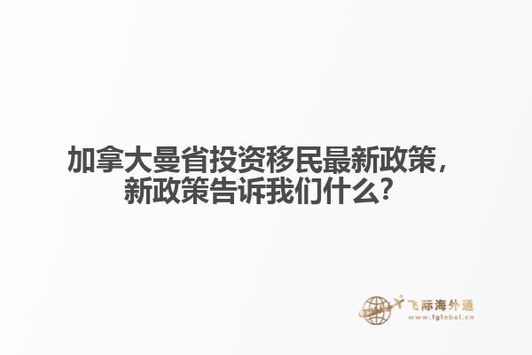 加拿大曼省投資移民最新政策，新政策告訴我們什么？