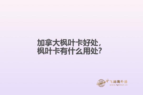 加拿大楓葉卡好處，楓葉卡有什么用處？
