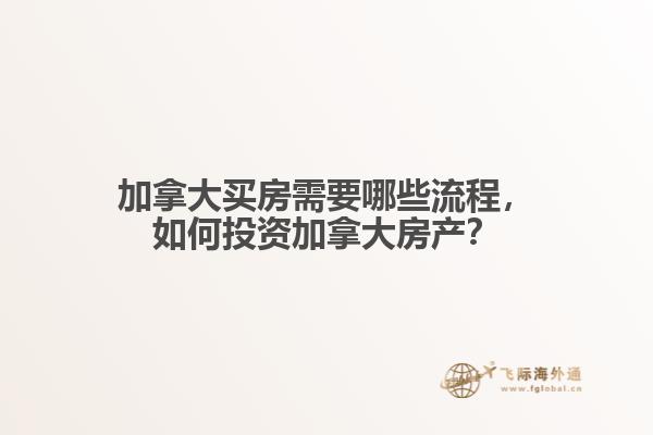 加拿大買房需要哪些流程，如何投資加拿大房產(chǎn)？