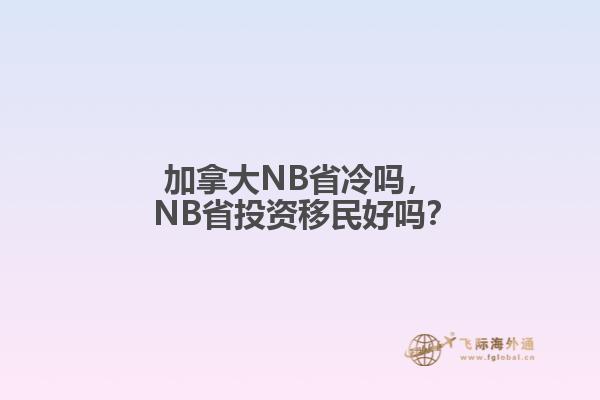 加拿大NB省冷嗎， NB省投資移民好嗎？