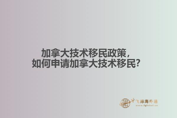 加拿大技術(shù)移民政策，如何申請(qǐng)加拿大技術(shù)移民？
