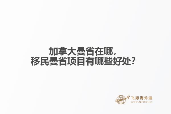 加拿大曼省在哪，移民曼省項目有哪些好處？