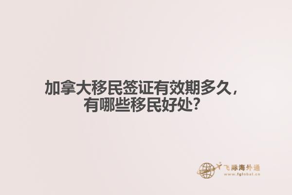 加拿大移民簽證有效期多久，有哪些移民好處？