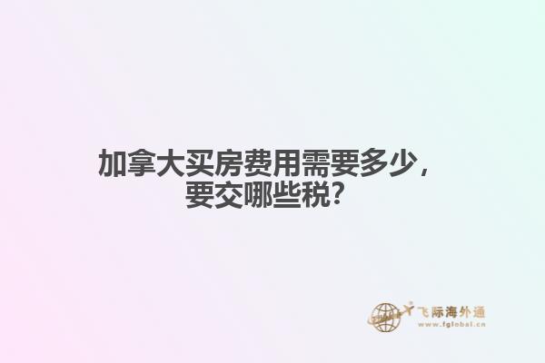 加拿大買房費(fèi)用需要多少，要交哪些稅？