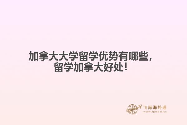 加拿大大學(xué)留學(xué)優(yōu)勢有哪些，留學(xué)加拿大好處！