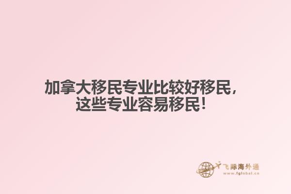 加拿大移民專業(yè)比較好移民，這些專業(yè)容易移民！