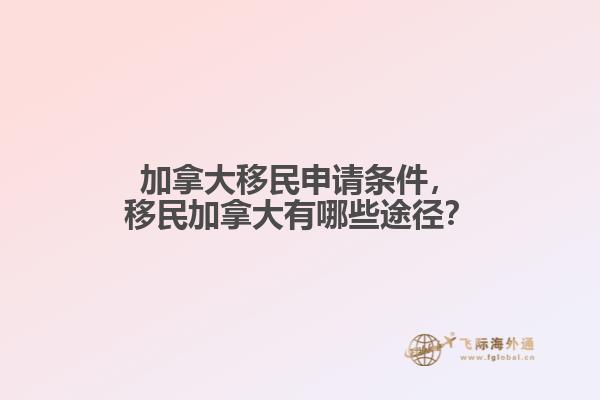 加拿大移民申請(qǐng)條件，移民加拿大有哪些途徑？