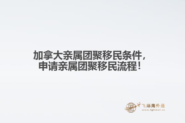 加拿大親屬團(tuán)聚移民條件，申請親屬團(tuán)聚移民流程！