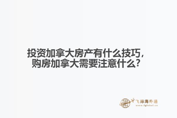 投資加拿大房產(chǎn)有什么技巧，購(gòu)房加拿大需要注意什么？