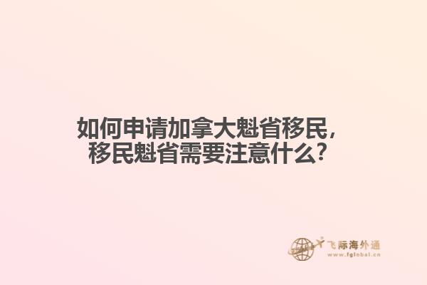 如何申請(qǐng)加拿大魁省移民，移民魁省需要注意什么？