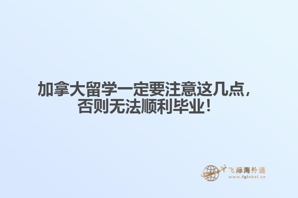 加拿大留學一定要注意這幾點，否則無法順利畢業(yè)！