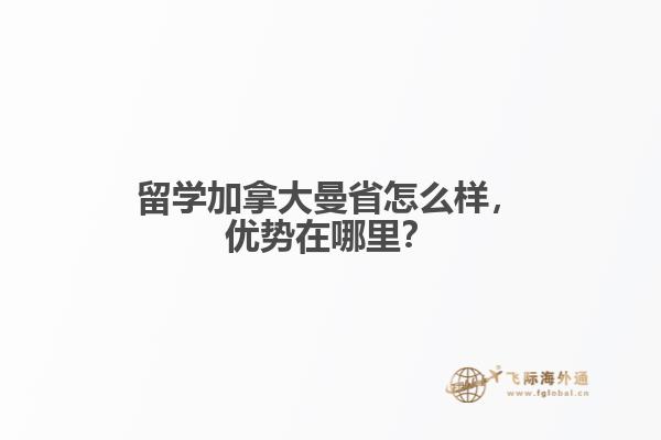 留學(xué)加拿大曼省怎么樣，優(yōu)勢(shì)在哪里？
