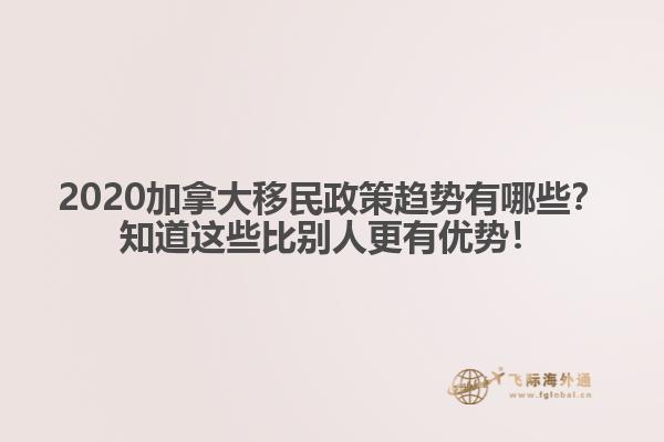 2020加拿大移民政策趨勢有哪些？知道這些比別人更有優(yōu)勢！