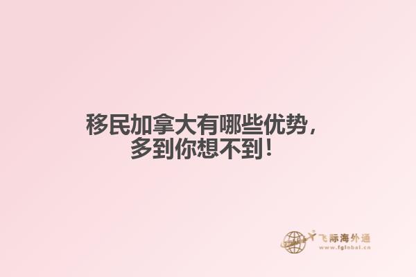 移民加拿大有哪些優(yōu)勢，多到你想不到！