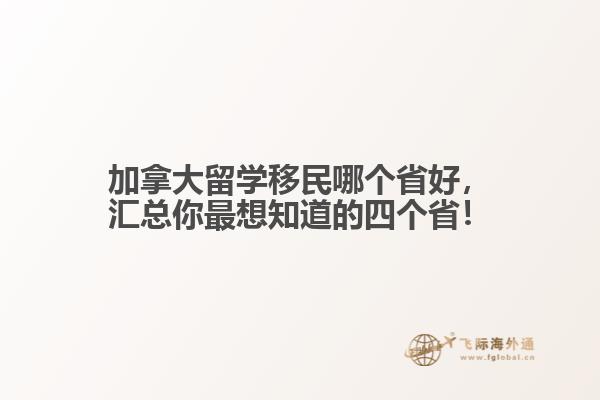 加拿大留學(xué)移民哪個(gè)省好，匯總你最想知道的四個(gè)省！

