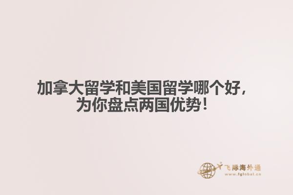 加拿大留學和美國留學哪個好，為你盤點兩國優(yōu)勢！ 