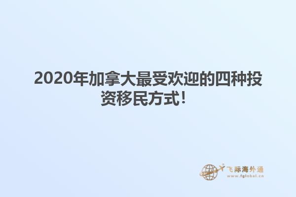 2020年加拿大最受歡迎的四種投資移民方式！