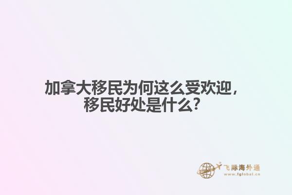 加拿大移民為何這么受歡迎，移民好處是什么？