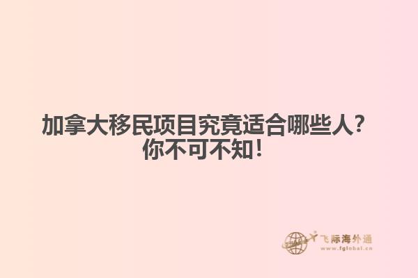 加拿大移民項目究竟適合哪些人？你不可不知！