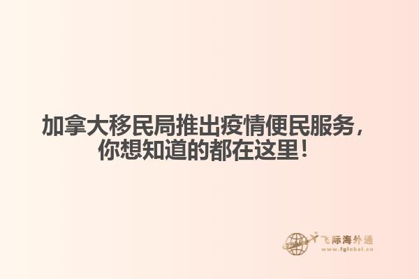 加拿大移民局推出疫情便民服務(wù)，你想知道的都在這里！