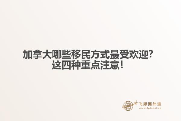 加拿大哪些移民方式最受歡迎？這四種重點注意！