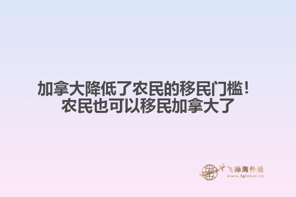 加拿大降低了農(nóng)民的移民門檻！農(nóng)民也可以移民加拿大了