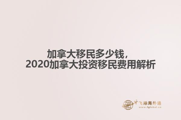 加拿大移民多少錢(qián)，2020加拿大投資移民費(fèi)用解析