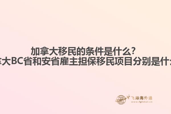 加拿大移民的條件是什么？加拿大BC省和安省雇主擔(dān)保移民項(xiàng)目分別是什么？