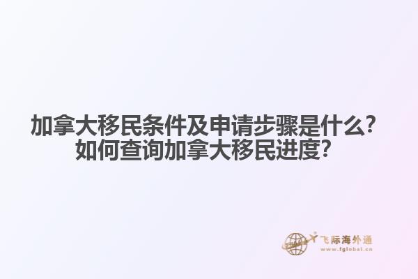 加拿大移民條件及申請(qǐng)步驟是什么？如何查詢加拿大移民進(jìn)度？