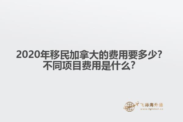 2020年移民加拿大的費(fèi)用要多少？不同項目費(fèi)用是什么？