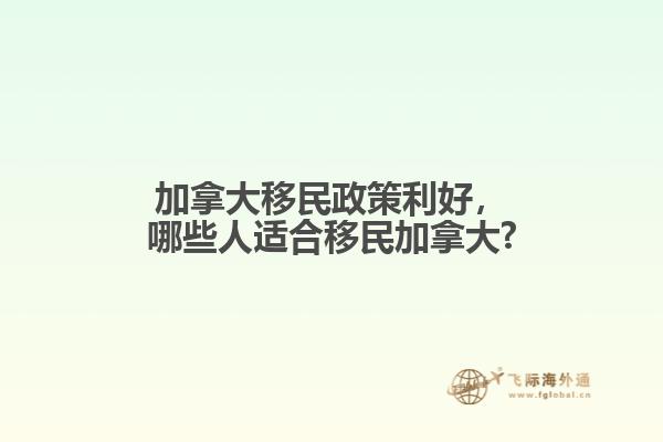 加拿大移民政策利好，哪些人適合移民加拿大?