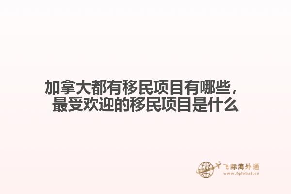 加拿大都有移民項目有哪些，最受歡迎的移民項目是什么