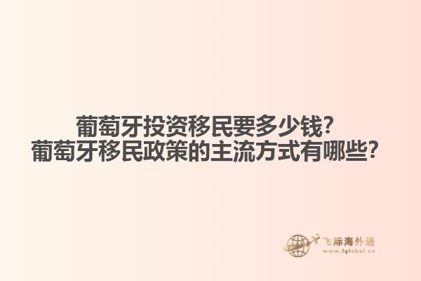 葡萄牙投資移民要多少錢？葡萄牙移民政策的主流方式有哪些？
