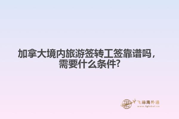 加拿大境內(nèi)旅游簽轉(zhuǎn)工簽靠譜嗎，需要什么條件?