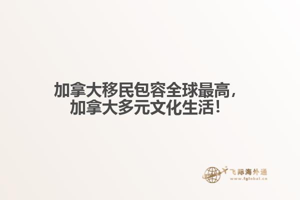 加拿大移民包容全球最高，加拿大多元文化生活！