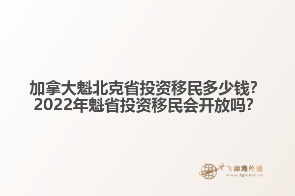 加拿大魁北克省投資移民多少錢？2022年魁省投資移民會開放嗎？