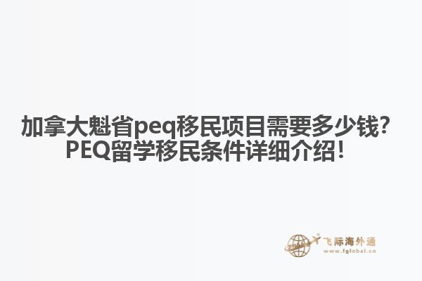 加拿大魁省peq移民項目需要多少錢？PEQ留學(xué)移民條件詳細(xì)介紹！