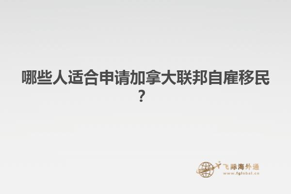 哪些人適合申請加拿大聯(lián)邦自雇移民？