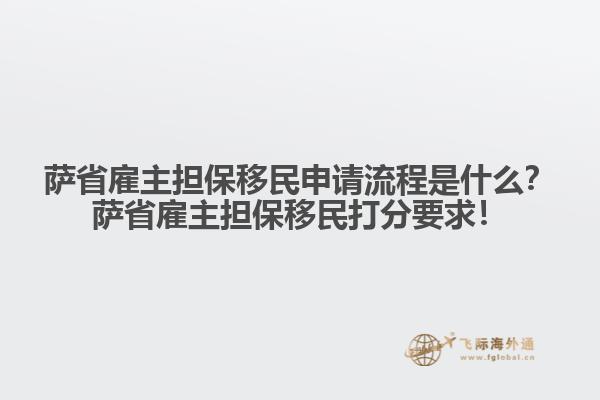 薩省雇主擔(dān)保移民申請流程是什么？薩省雇主擔(dān)保移民打分要求！