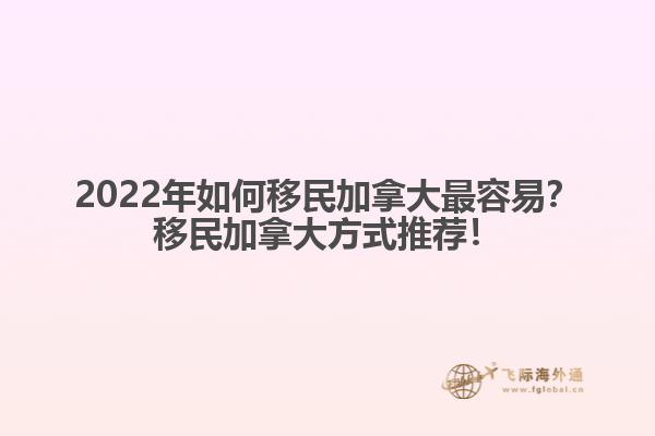 2022年如何移民加拿大最容易？移民加拿大方式推薦！