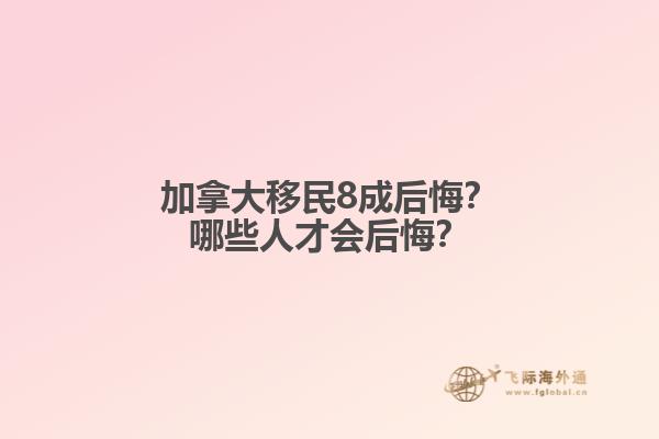 加拿大移民8成后悔？哪些人才會(huì)后悔？