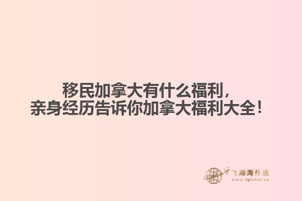 移民加拿大有什么福利，親身經(jīng)歷告訴你加拿大福利大全！