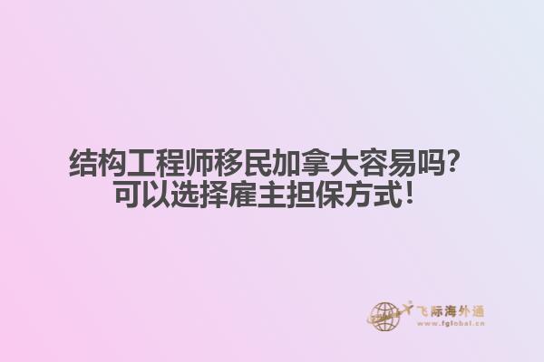 結(jié)構(gòu)工程師移民加拿大容易嗎？可以選擇雇主擔保方式！