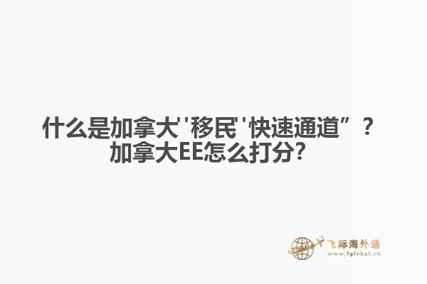 什么是加拿大"移民"快速通道”？加拿大EE怎么打分？