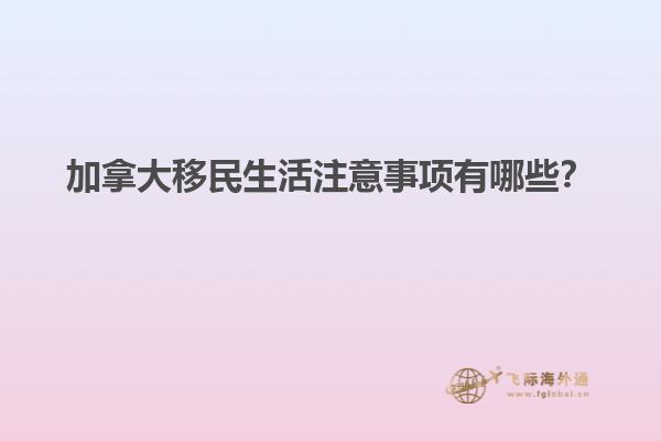 加拿大移民生活注意事項有哪些？