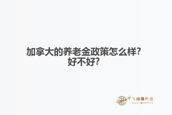 加拿大的養(yǎng)老金政策怎么樣？好不好？