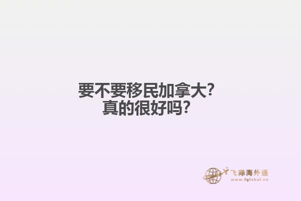 要不要移民加拿大？真的很好嗎？