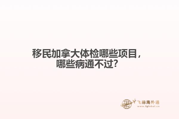 移民加拿大體檢哪些項(xiàng)目，哪些病通不過？