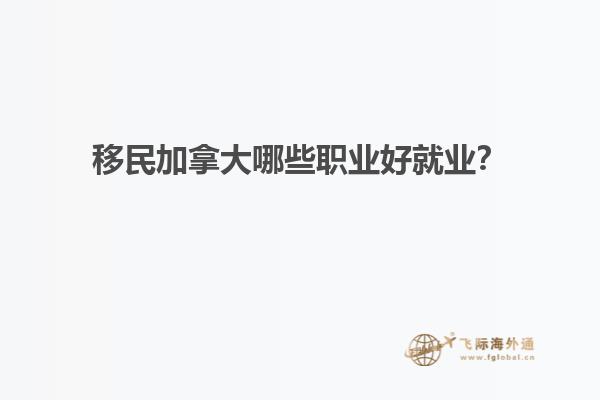 移民加拿大哪些職業(yè)好就業(yè)？