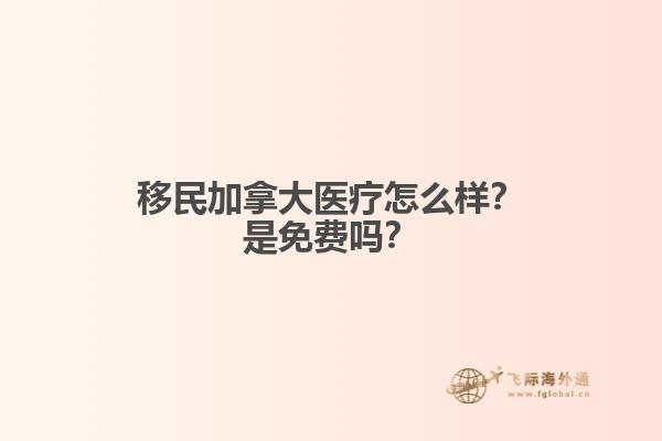 移民加拿大醫(yī)療怎么樣？是免費嗎？